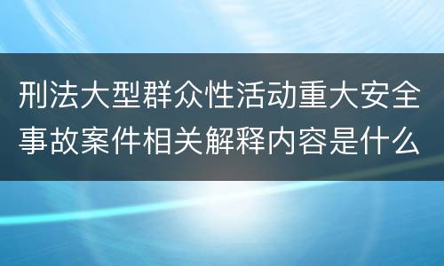 刑法大型群众性活动重大安全事故案件相关解释内容是什么
