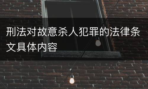 刑法对故意杀人犯罪的法律条文具体内容