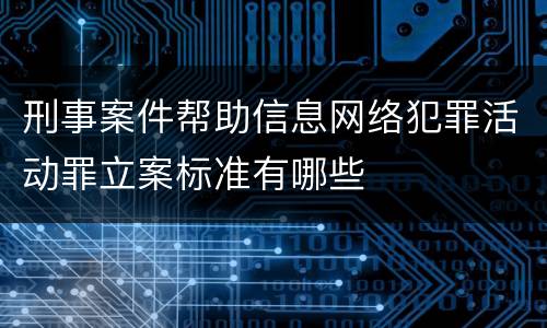 刑事案件帮助信息网络犯罪活动罪立案标准有哪些