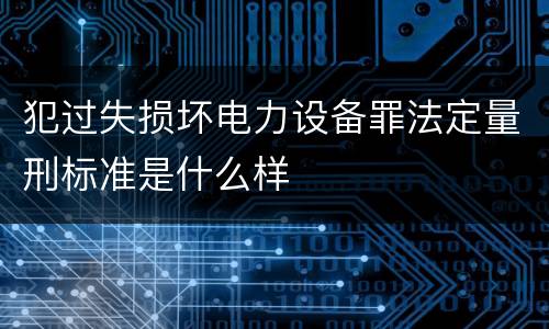 犯过失损坏电力设备罪法定量刑标准是什么样
