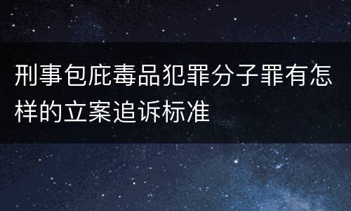 刑事包庇毒品犯罪分子罪有怎样的立案追诉标准