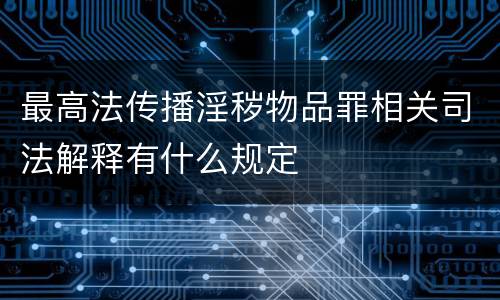 最高法传播淫秽物品罪相关司法解释有什么规定