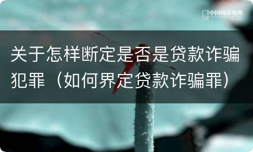 关于怎样断定是否是贷款诈骗犯罪（如何界定贷款诈骗罪）