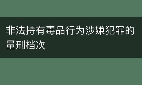 非法持有毒品行为涉嫌犯罪的量刑档次