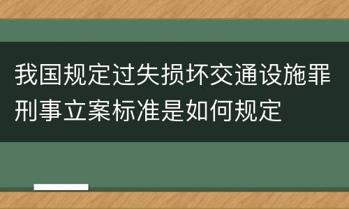 我国规定过失损坏交通设施罪刑事立案标准是如何规定