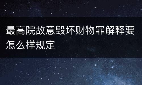 最高院故意毁坏财物罪解释要怎么样规定