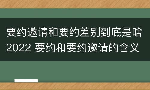 要约邀请和要约差别到底是啥2022 要约和要约邀请的含义