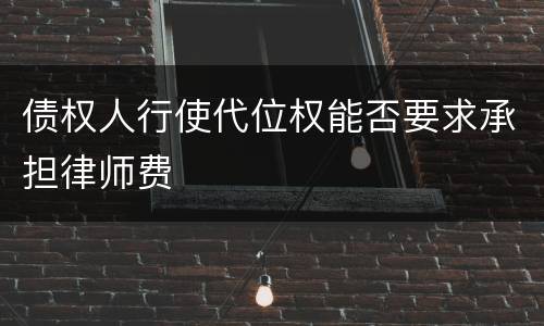 债权人行使代位权能否要求承担律师费