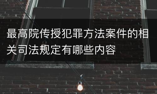 最高院传授犯罪方法案件的相关司法规定有哪些内容