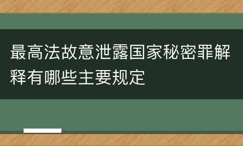 最高法故意泄露国家秘密罪解释有哪些主要规定