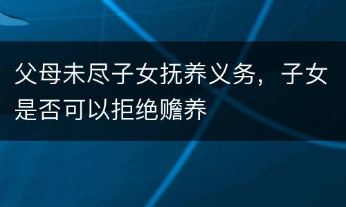 父母未尽子女抚养义务，子女是否可以拒绝赡养