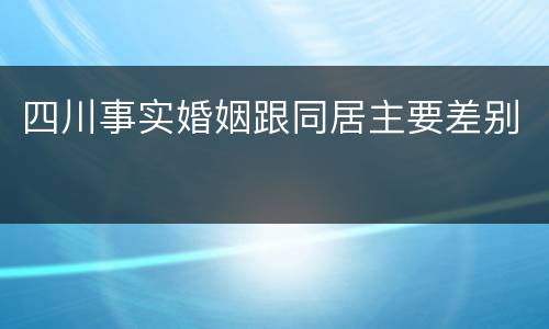 四川事实婚姻跟同居主要差别