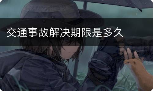 交通事故解决期限是多久