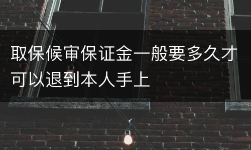 取保候审保证金一般要多久才可以退到本人手上