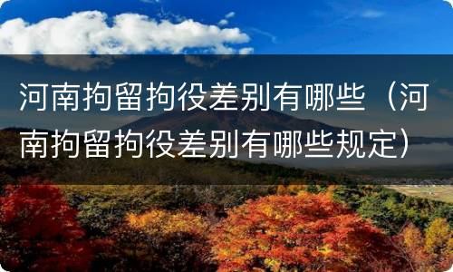 河南拘留拘役差别有哪些（河南拘留拘役差别有哪些规定）
