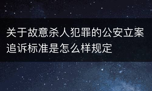关于故意杀人犯罪的公安立案追诉标准是怎么样规定
