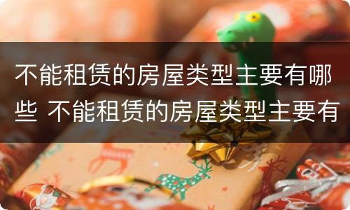 不能租赁的房屋类型主要有哪些 不能租赁的房屋类型主要有哪些方面