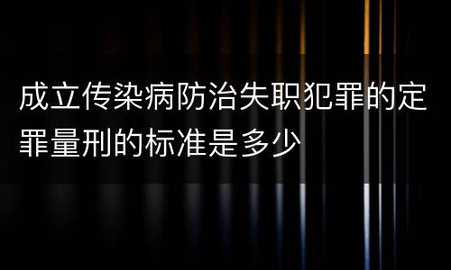 成立传染病防治失职犯罪的定罪量刑的标准是多少