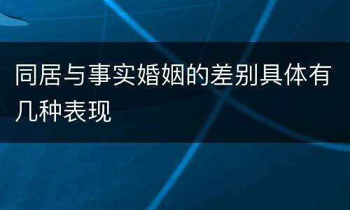 同居与事实婚姻的差别具体有几种表现