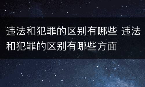 违法和犯罪的区别有哪些 违法和犯罪的区别有哪些方面