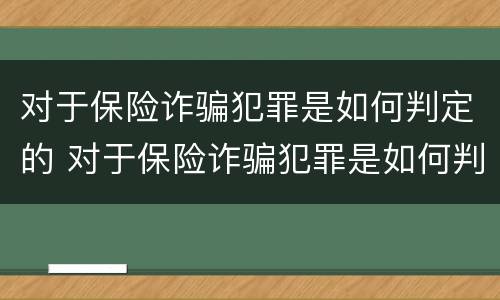 对于保险诈骗犯罪是如何判定的 对于保险诈骗犯罪是如何判定的罪名