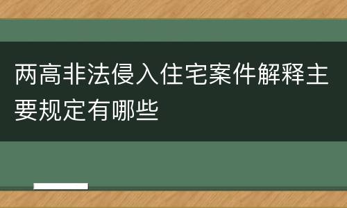 两高非法侵入住宅案件解释主要规定有哪些