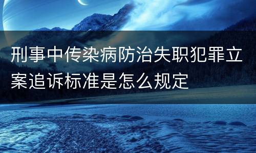 刑事中传染病防治失职犯罪立案追诉标准是怎么规定