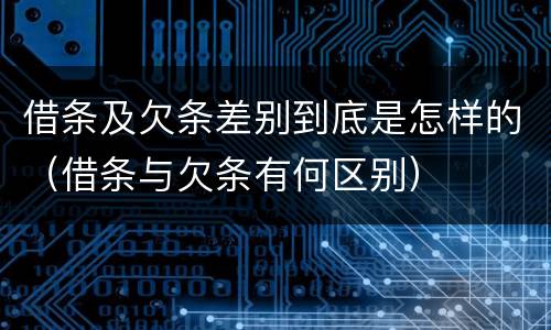 借条及欠条差别到底是怎样的（借条与欠条有何区别）