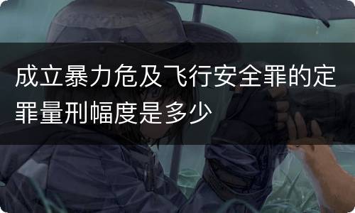 成立暴力危及飞行安全罪的定罪量刑幅度是多少