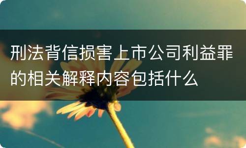 刑法背信损害上市公司利益罪的相关解释内容包括什么