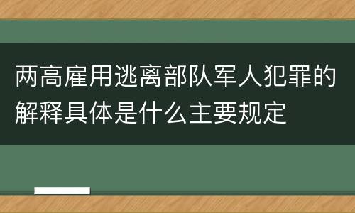 两高雇用逃离部队军人犯罪的解释具体是什么主要规定