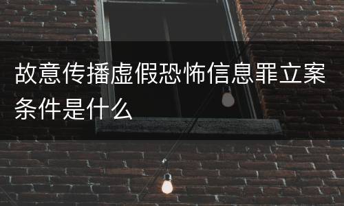 故意传播虚假恐怖信息罪立案条件是什么