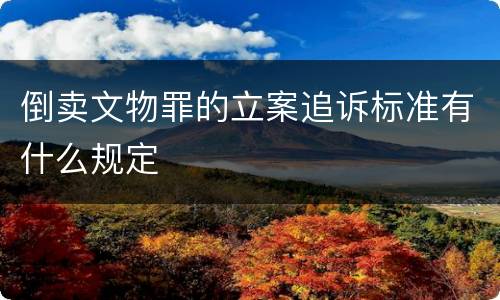 倒卖文物罪的立案追诉标准有什么规定