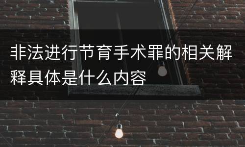 非法进行节育手术罪的相关解释具体是什么内容