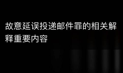 故意延误投递邮件罪的相关解释重要内容
