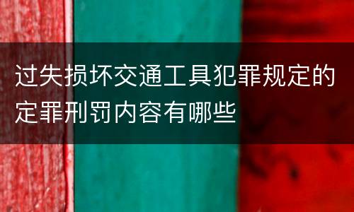过失损坏交通工具犯罪规定的定罪刑罚内容有哪些