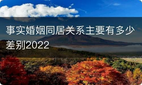 事实婚姻同居关系主要有多少差别2022