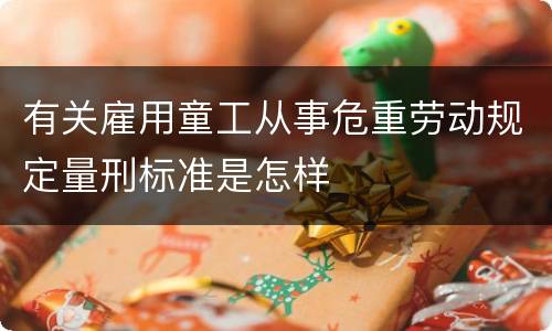 有关雇用童工从事危重劳动规定量刑标准是怎样