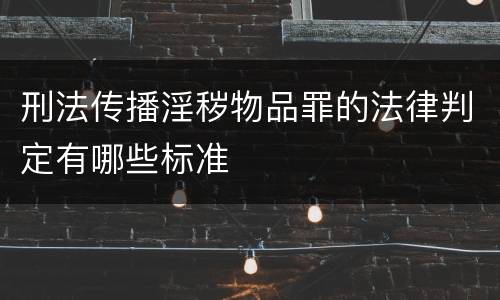 刑法传播淫秽物品罪的法律判定有哪些标准
