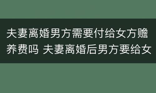 夫妻离婚男方需要付给女方赡养费吗 夫妻离婚后男方要给女方赡养费吗