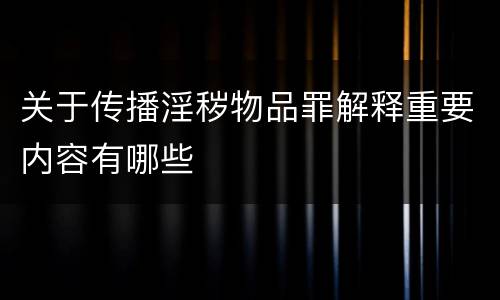 关于传播淫秽物品罪解释重要内容有哪些
