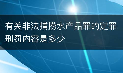 有关非法捕捞水产品罪的定罪刑罚内容是多少