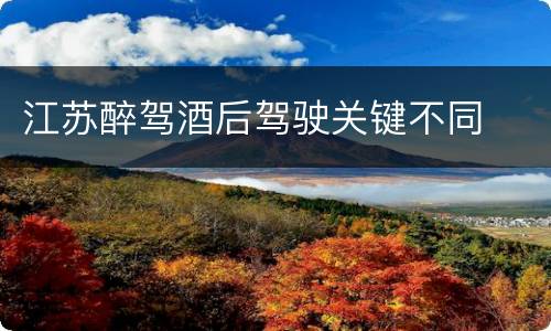 江苏醉驾酒后驾驶关键不同