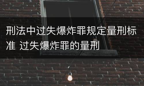 刑法中过失爆炸罪规定量刑标准 过失爆炸罪的量刑