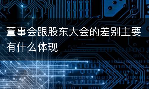董事会跟股东大会的差别主要有什么体现