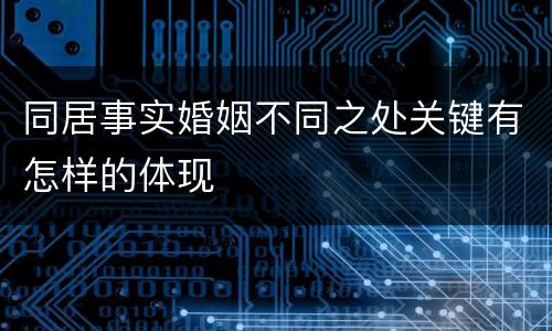 同居事实婚姻不同之处关键有怎样的体现