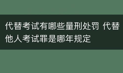 代替考试有哪些量刑处罚 代替他人考试罪是哪年规定