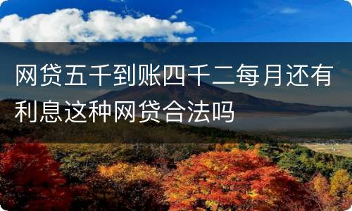 网贷五千到账四千二每月还有利息这种网贷合法吗