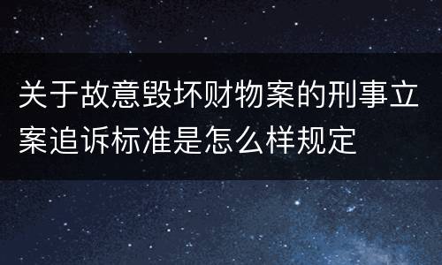 关于故意毁坏财物案的刑事立案追诉标准是怎么样规定