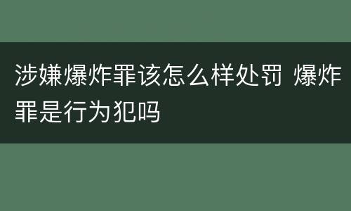 涉嫌爆炸罪该怎么样处罚 爆炸罪是行为犯吗